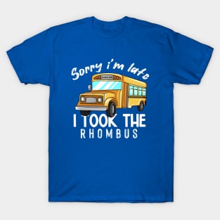 Sorry I'm Late I Took The Rhombus T-Shirt